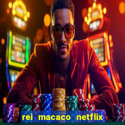 rei macaco netflix 3 temporada